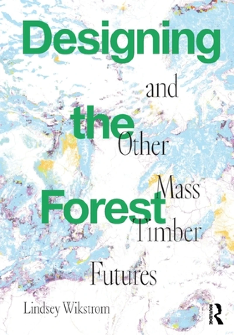 Designing the Forest and other Mass Timber Futures