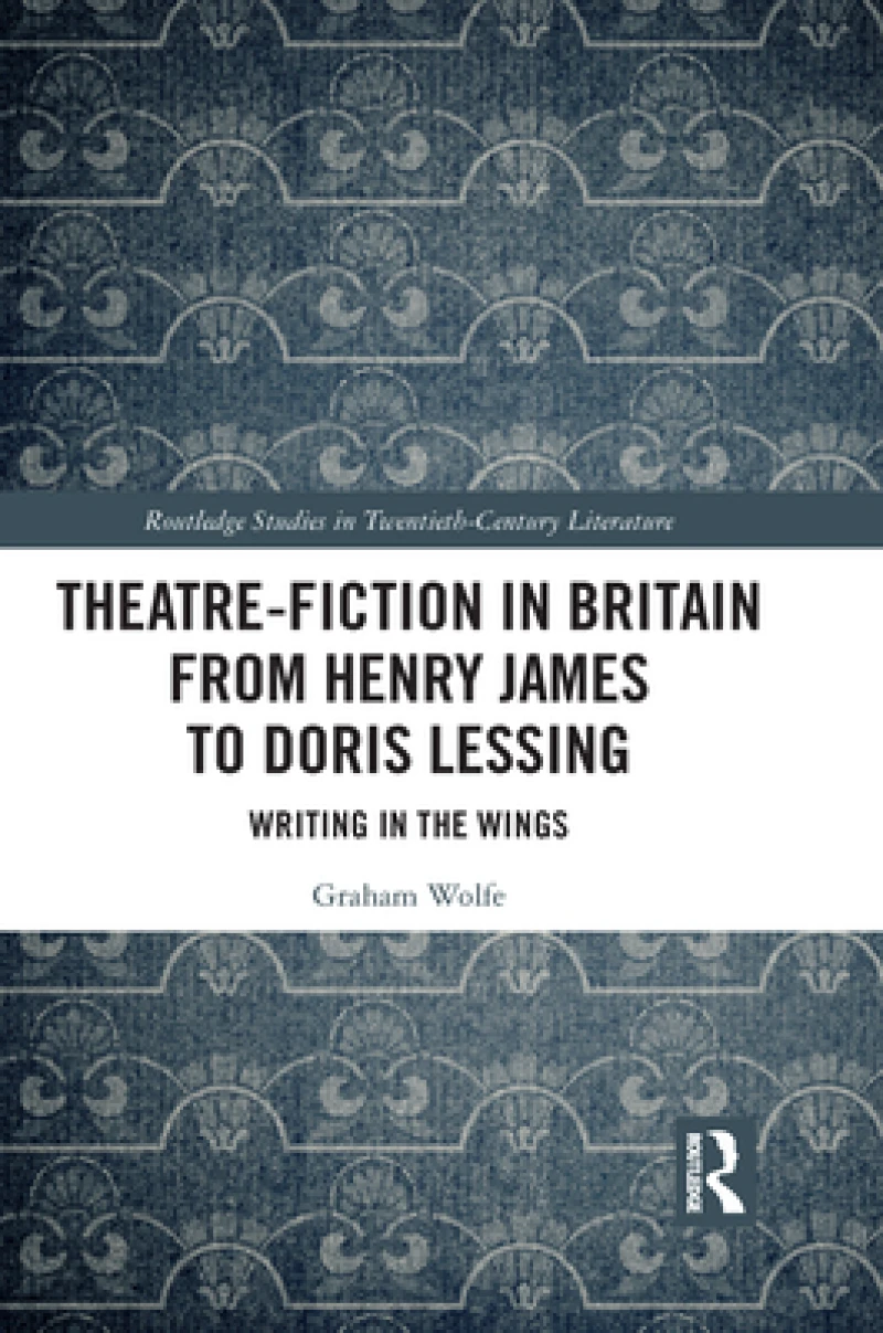 Theatre-Fiction in Britain from Henry James to Doris Lessing