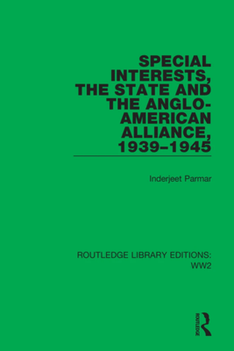 Special Interests, the State and the Anglo-American Alliance, 1939?1945
