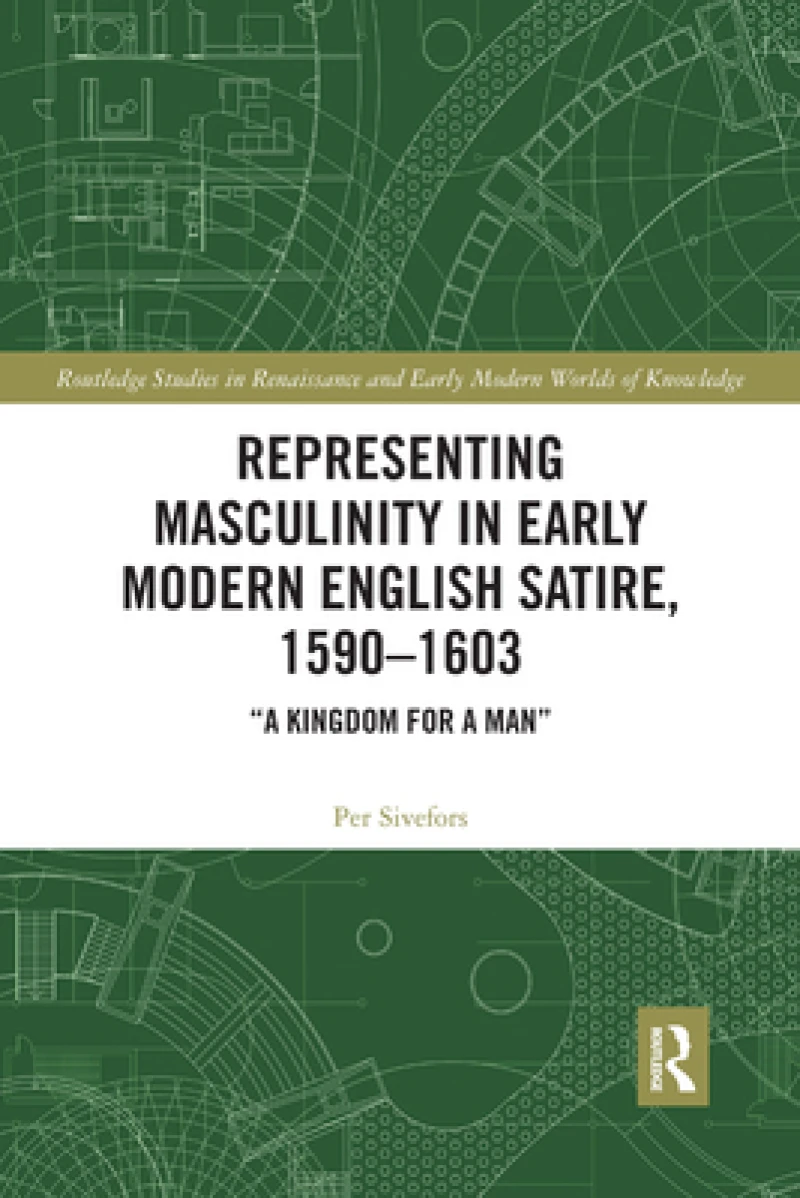 Representing Masculinity in Early Modern English Satire, 1590–1603