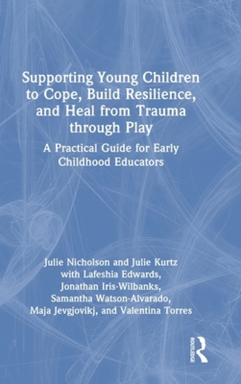 Supporting Young Children to Cope, Build Resilience, and Heal from Trauma through Play