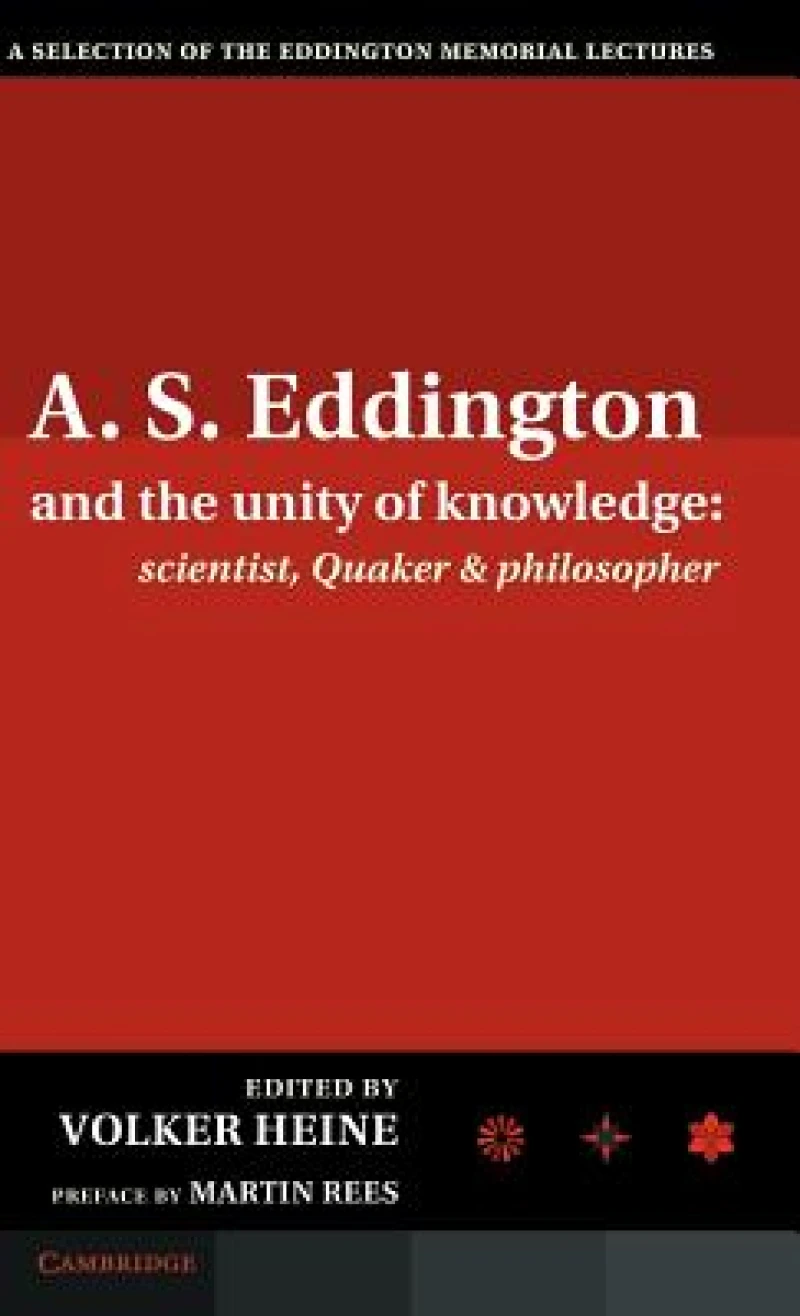A.S. Eddington and the Unity of Knowledge: Scientist, Quaker and Philosopher