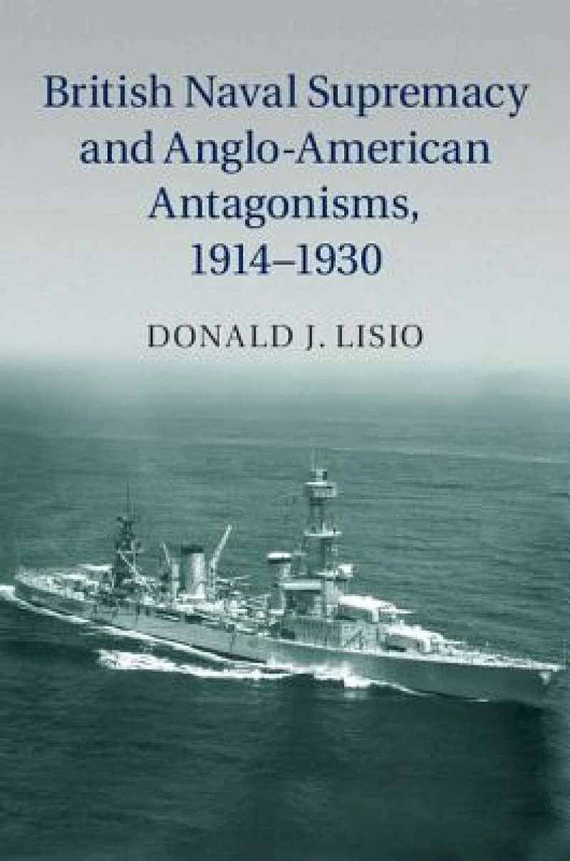 British Naval Supremacy and Anglo-American Antagonisms, 1914–1930