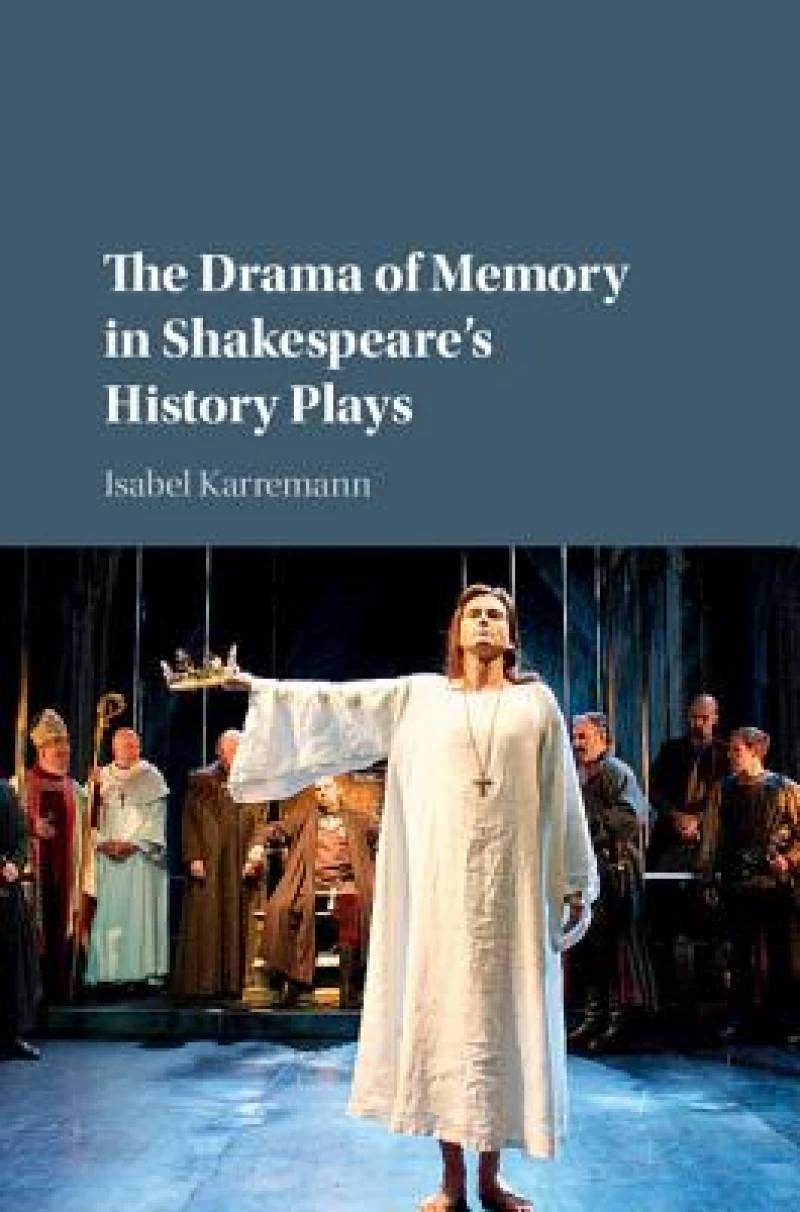 The Drama of Memory in Shakespeare''s History Plays