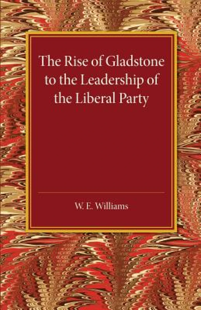The Rise of Gladstone to the Leadership of the Liberal Party