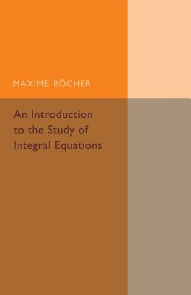 An Introduction to the Study of Integral             Equations