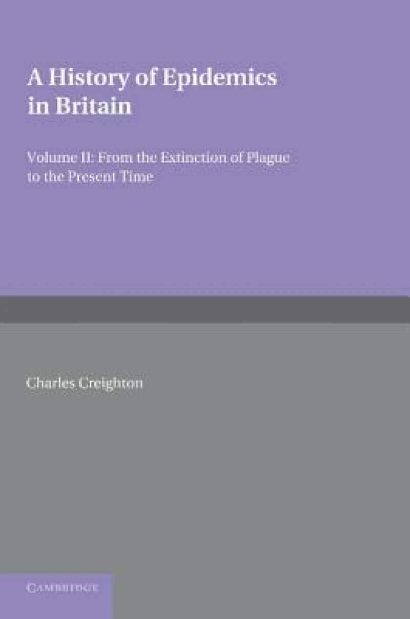 A History of Epidemics in Britain: Volume 2, From the Extinction of Plague to the Present Time