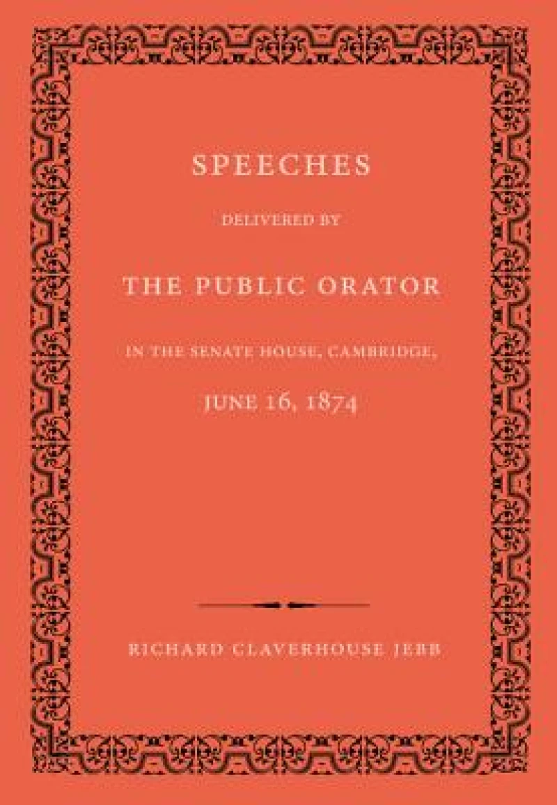 Speeches Delivered by the Public Orator in the Senate House, Cambridge, June 16, 1874