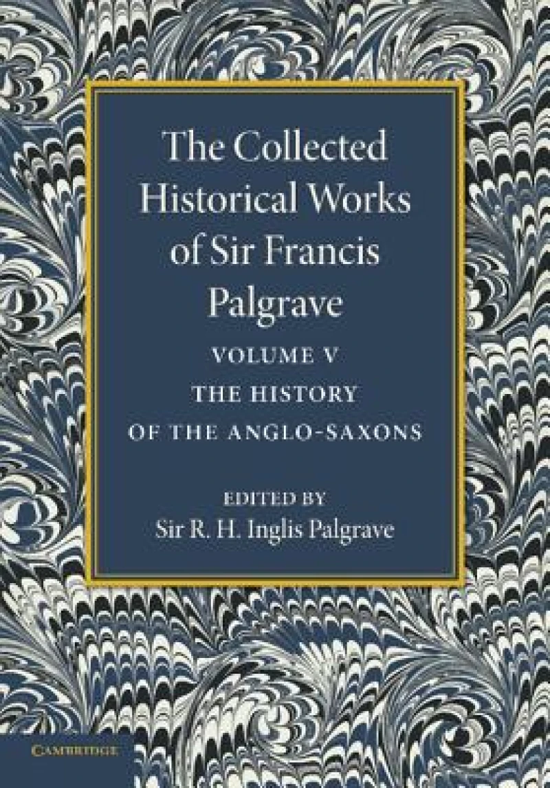 The Collected Historical Works of Sir Francis Palgrave, K.H.: Volume 5