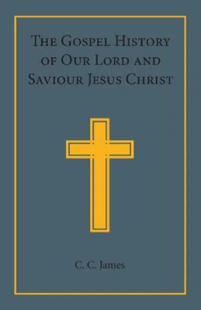 The Gospel History of our Lord and Saviour Jesus Christ