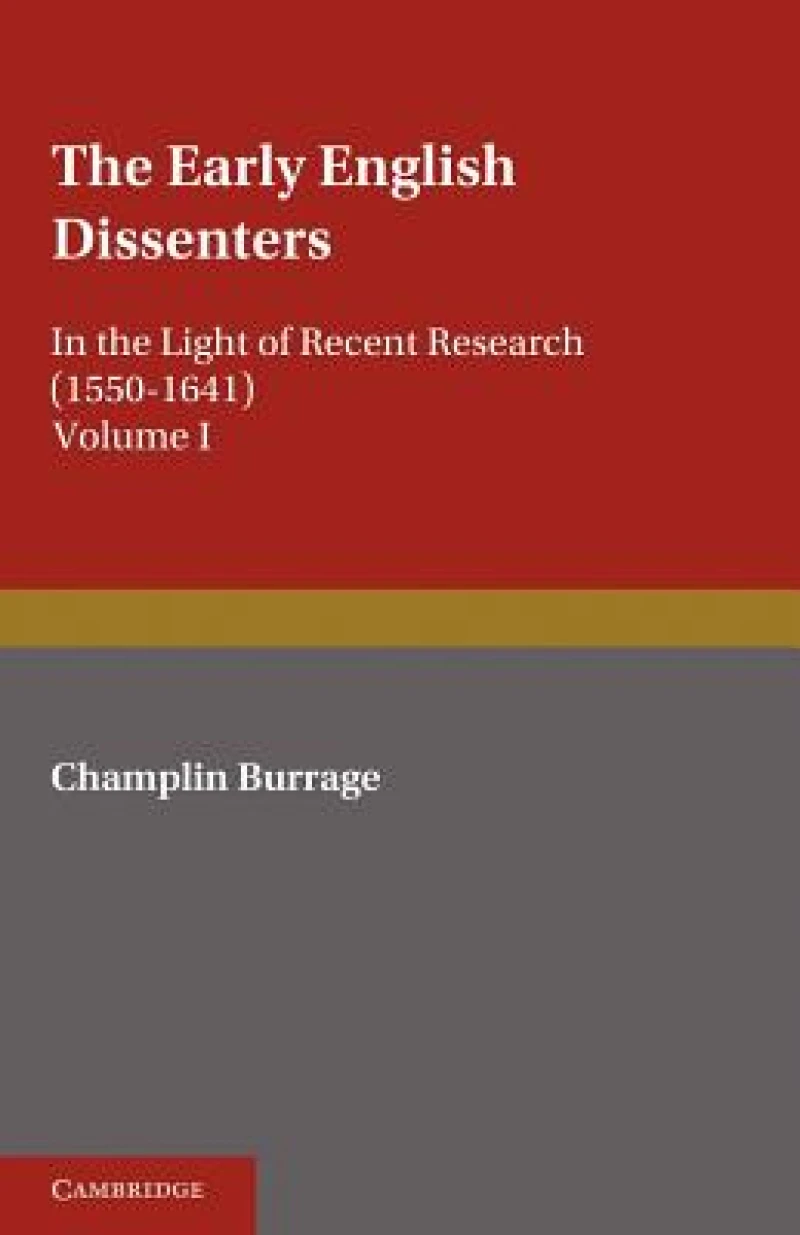 The Early English Dissenters (1550–1641): Volume 1, History and Criticism