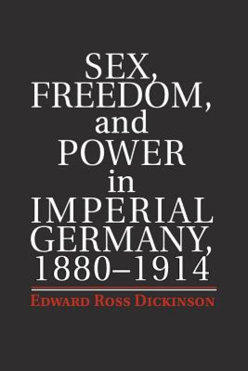 Sex, Freedom, and Power in Imperial Germany, 1880–1914