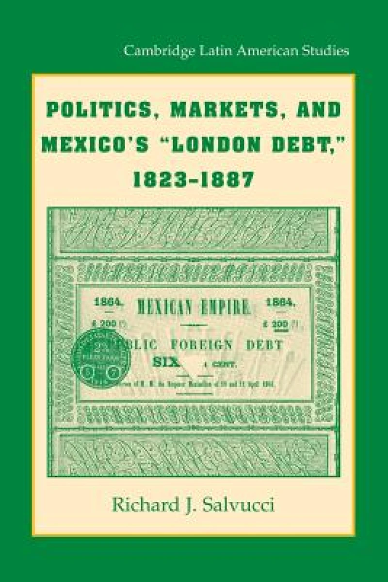 Politics, Markets, and Mexico's 'London Debt', 1823–1887