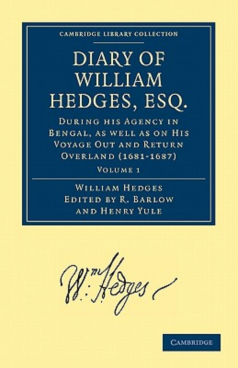 Diary of William Hedges, Esq. (Afterwards Sir William Hedges), During His Agency in Bengal, as Well as on His Voyage Out and Return Overland (1681 168