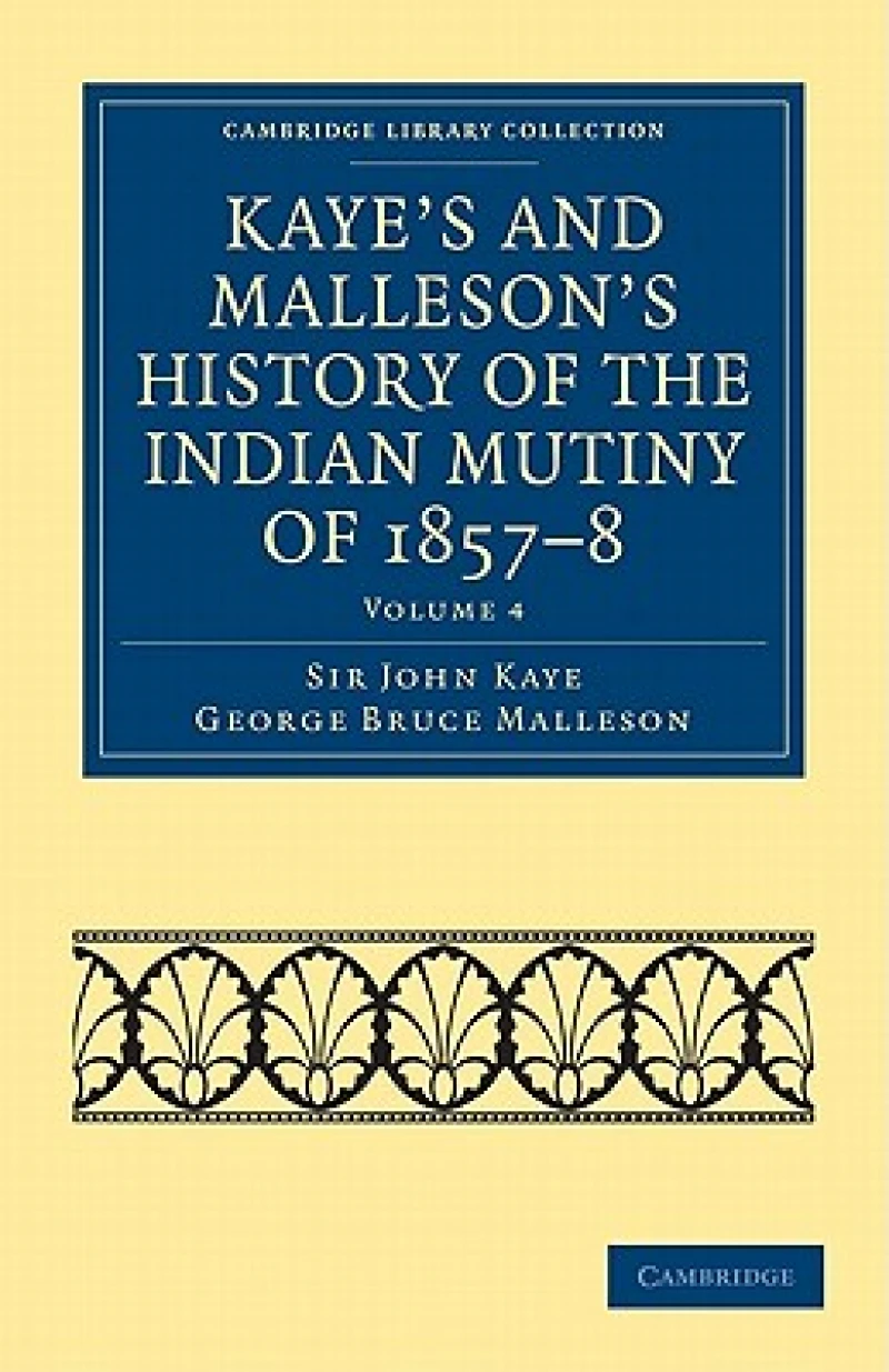 Kaye''s and Malleson''s History of the Indian Mutiny of 1857-8 - Volume 4