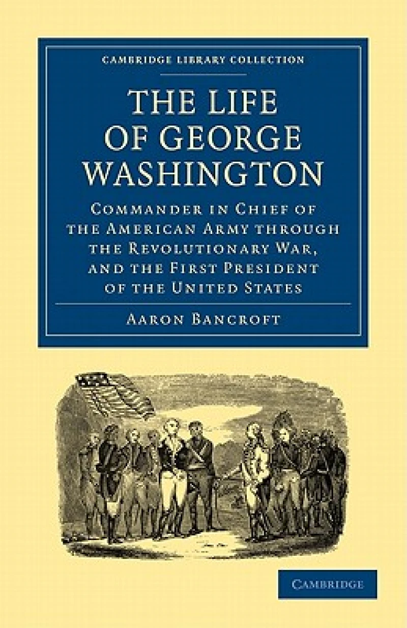 The Life of George Washington, Commander in Chief of the American Army Through the Revolutionary War, and the First President of the United States