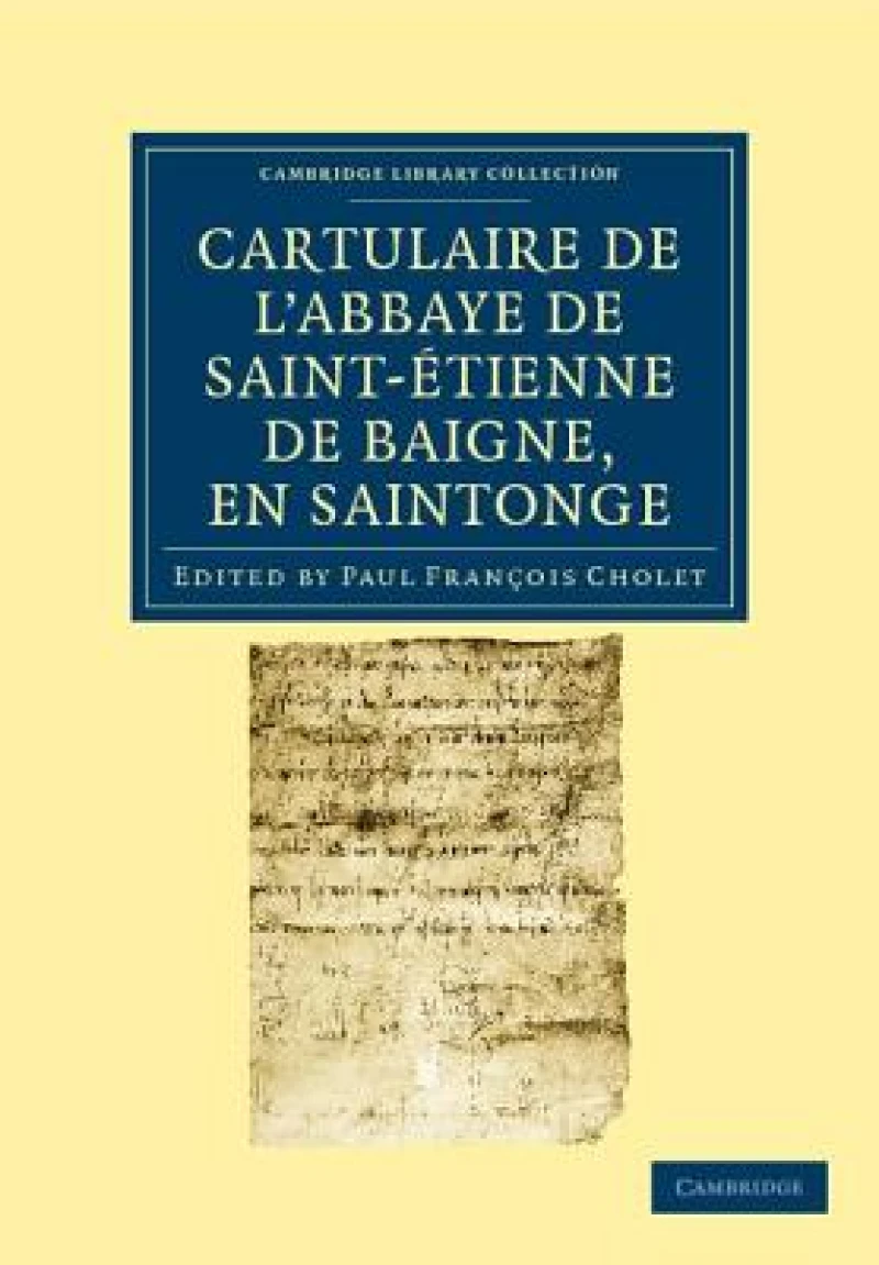 Cartulaire de l''Abbaye de Saint-Étienne de Baigne, en             Saintonge