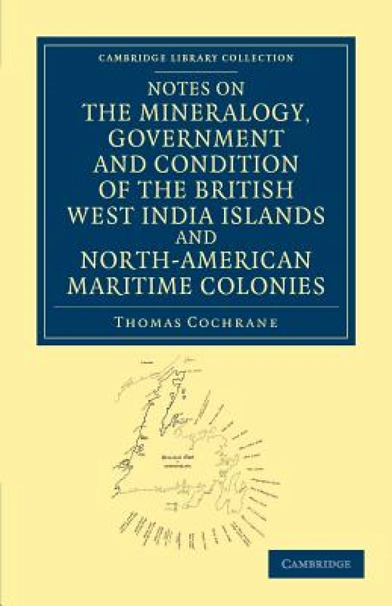 Notes on the Mineralogy, Government and Condition of the British West India Islands and North-American Maritime Colonies