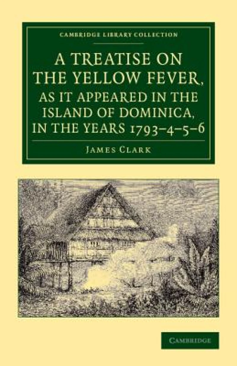 A Treatise on the Yellow Fever, as It Appeared in the Island of Dominica, in the Years 1793–4–5–6