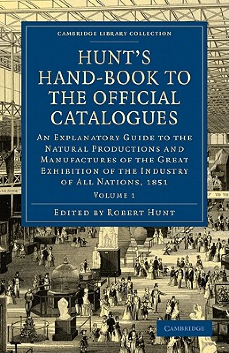 Hunt''s Hand-Book to the Official Catalogues of the Great Exhibition - Volume 1