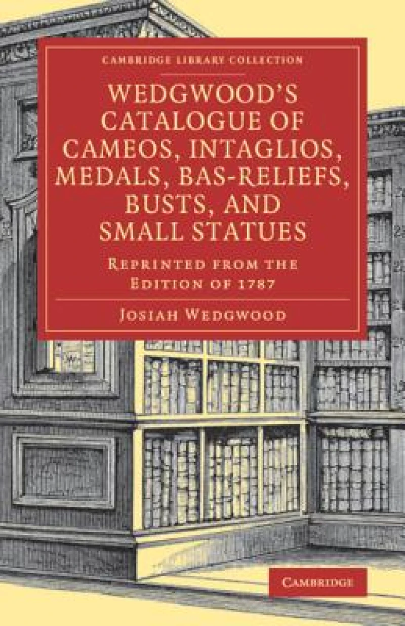 Wedgwood''s Catalogue of Cameos, Intaglios, Medals, Bas-Reliefs, Busts, and Small Statues