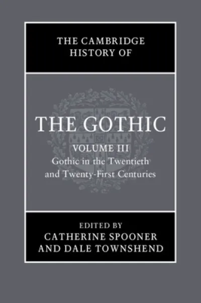 The Cambridge History of the Gothic: Volume 3, Gothic in the Twentieth and Twenty-First Centuries