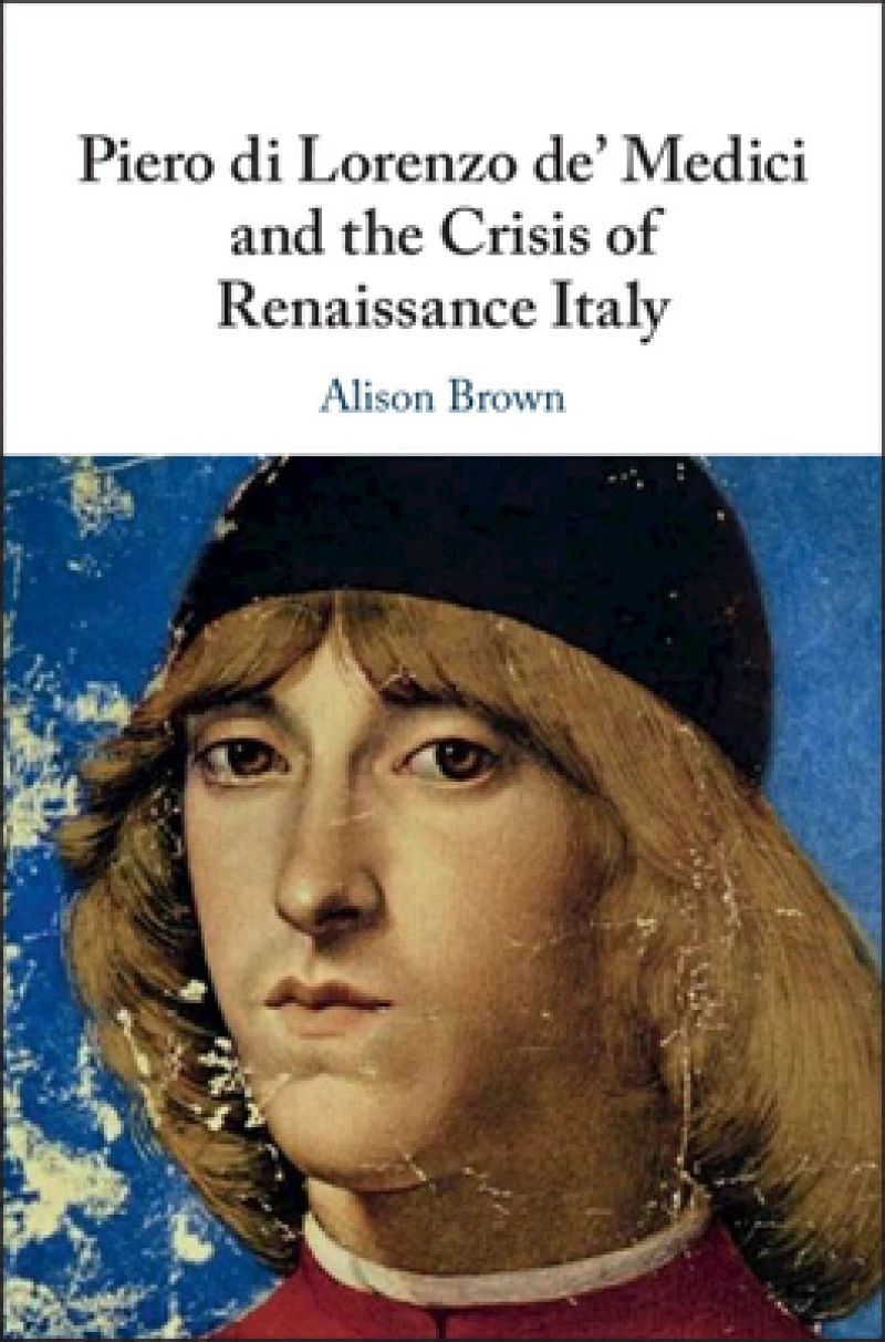 Piero di Lorenzo de'' Medici and the Crisis of Renaissance Italy