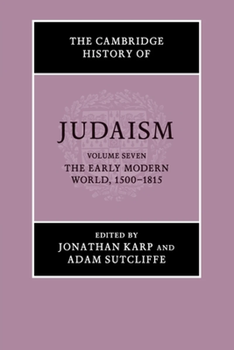 The Cambridge History of Judaism: Volume 7, The Early Modern World, 1500–1815
