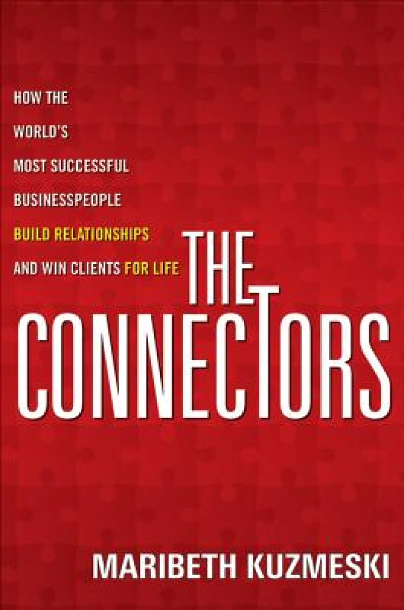 The Connectors – How the World's Most Successful Businesspeople Build Relationships and Win Clients for Life