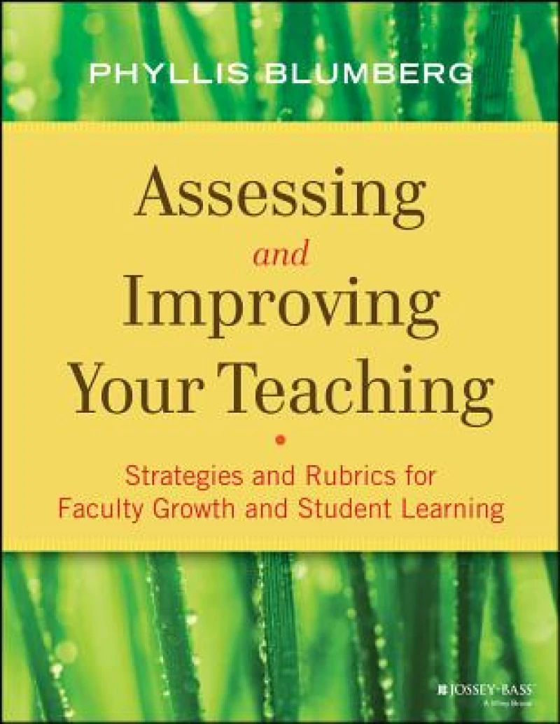 Assessing and Improving Your Teaching – Strategies and Rubrics for Faculty Growth and Student Learning