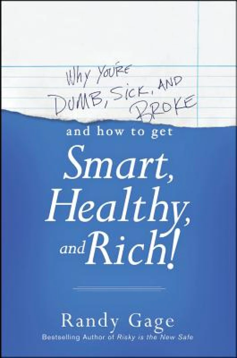 Why You're Dumb, Sick and Broke...And How to Get Smart, Healthy and Rich!