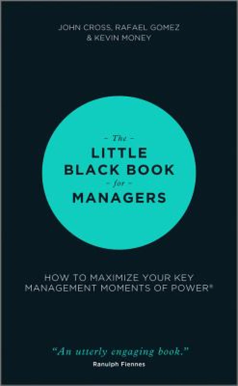 The Little Black Book for Managers – How to Maximize Your Key Management Moments of Power