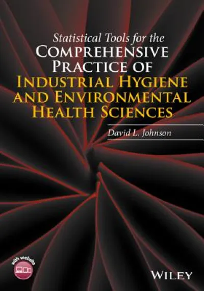 Statistical Tools for the Comprehensive Practice of Industrial Hygiene and Environmental Health Sciences