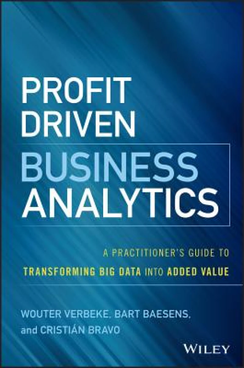 Profit Driven Business Analytics – A Practitioner's Guide to Transforming Big Data into Added Value