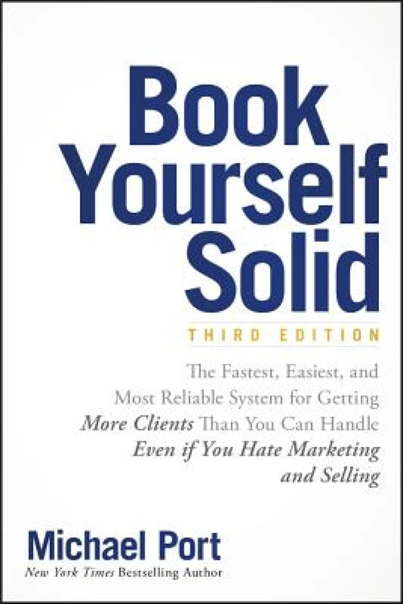 Book Yourself Solid – The Fastest, Easiest & Most Reliable System for Getting More Clients Than You Can Handle Even if You Hate Marketing and Selling