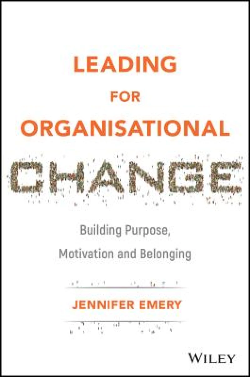 Leading for Organisational Change – Building Purpose, motivation and belonging