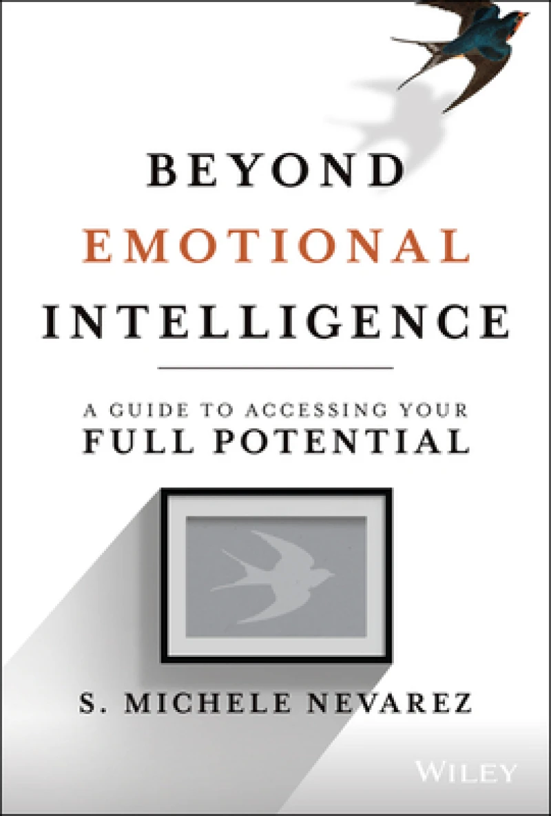 Beyond Emotional Intelligence – A Guide to Accessing Your Full Potential