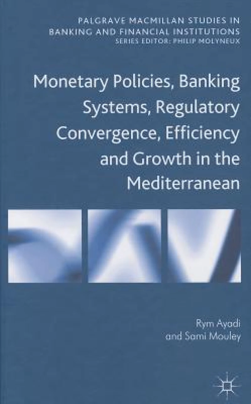 Monetary Policies, Banking Systems, Regulatory Convergence, Efficiency and Growth in the Mediterranean
