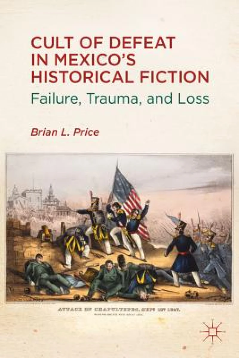 Cult of Defeat in Mexico''s Historical Fiction