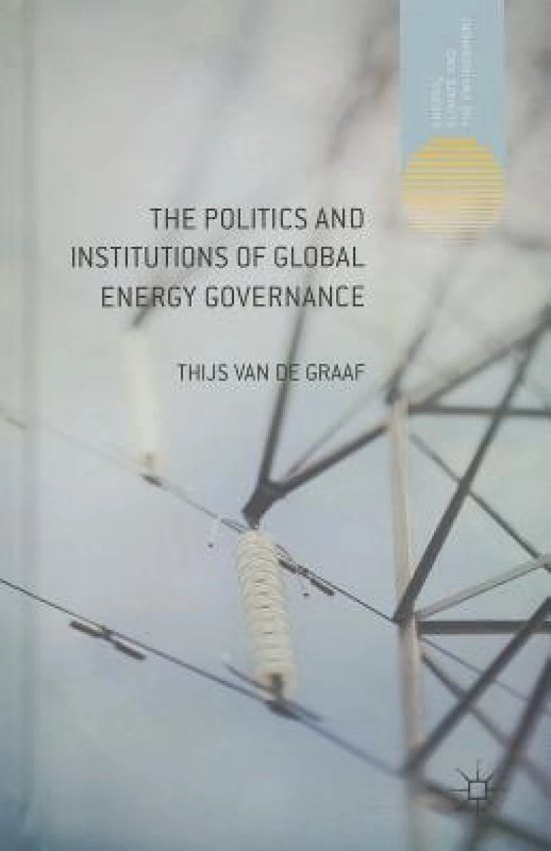 The Politics and Institutions of Global Energy Governance