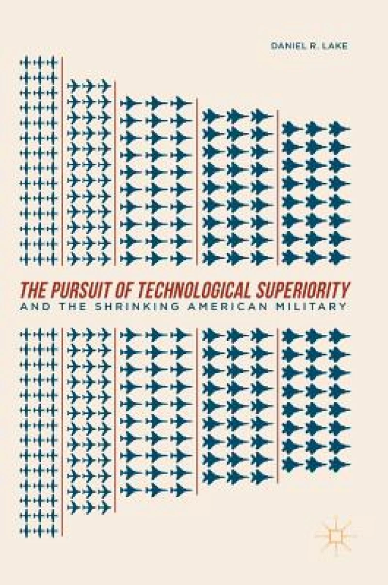The Pursuit of Technological Superiority and the Shrinking American Military