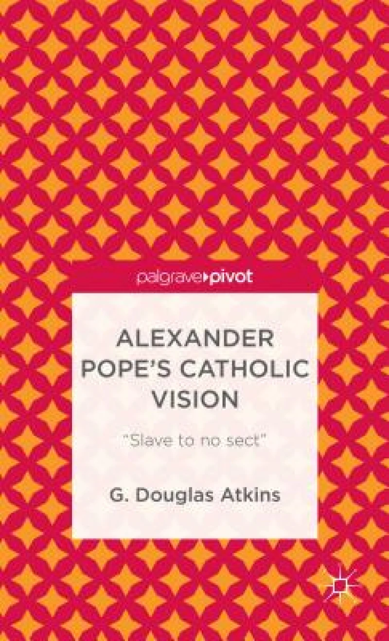 Alexander Pope''s Catholic Vision
