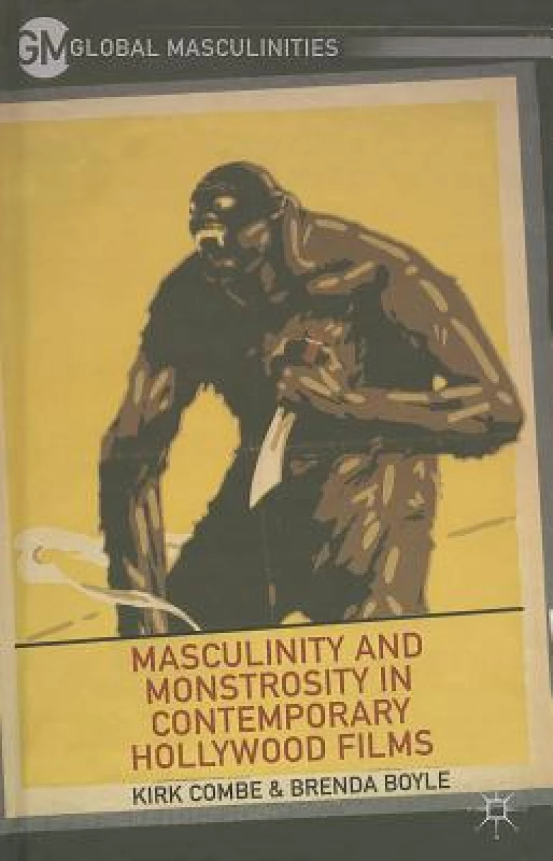 Masculinity and Monstrosity in Contemporary Hollywood Films