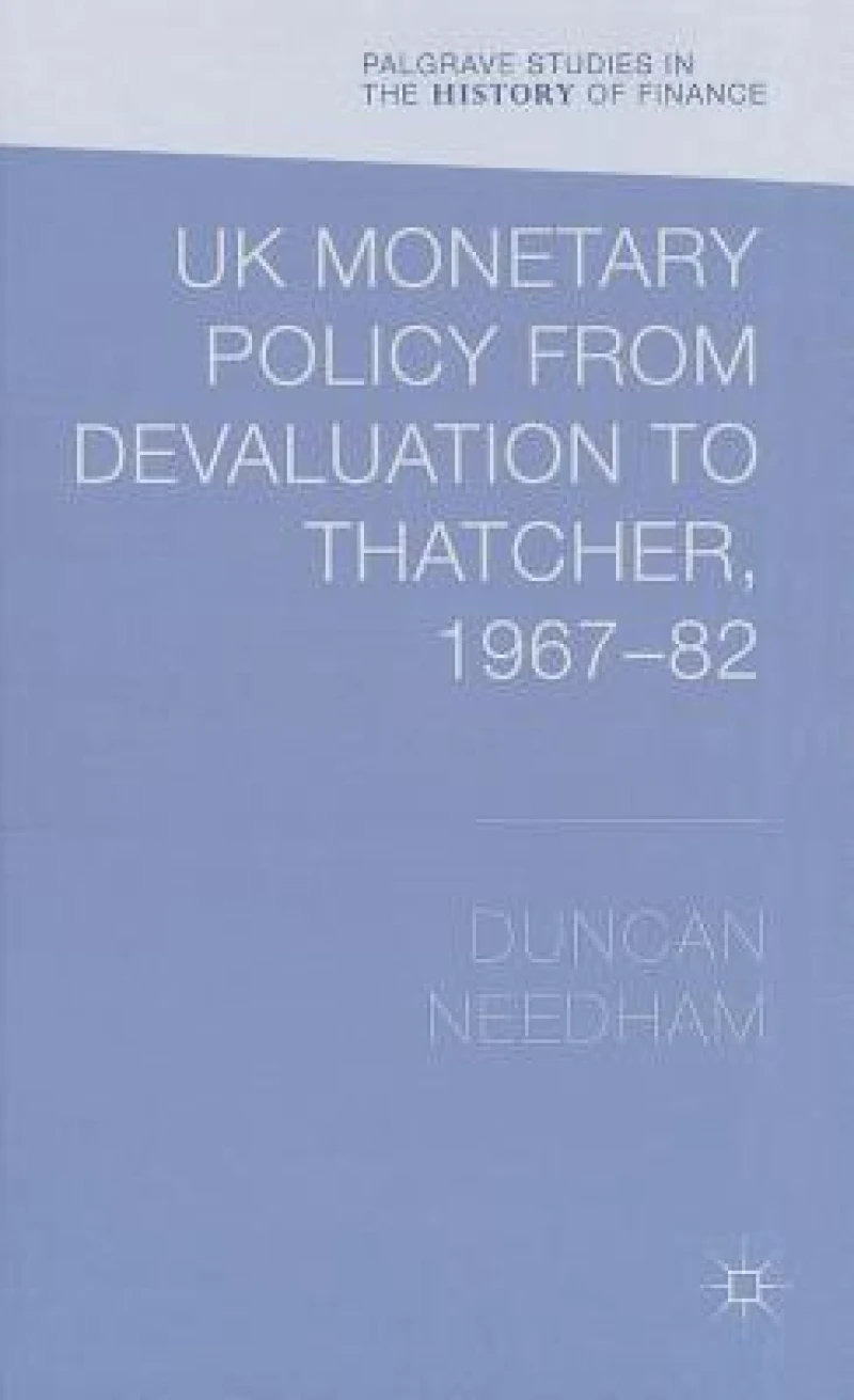 UK Monetary Policy from Devaluation to Thatcher, 1967-82