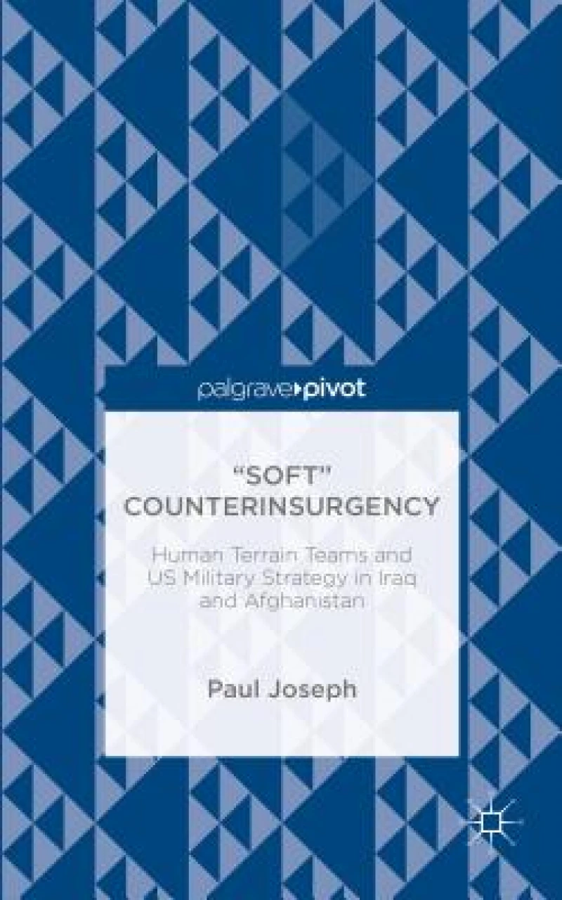 “Soft” Counterinsurgency: Human Terrain Teams and US Military Strategy in Iraq and Afghanistan