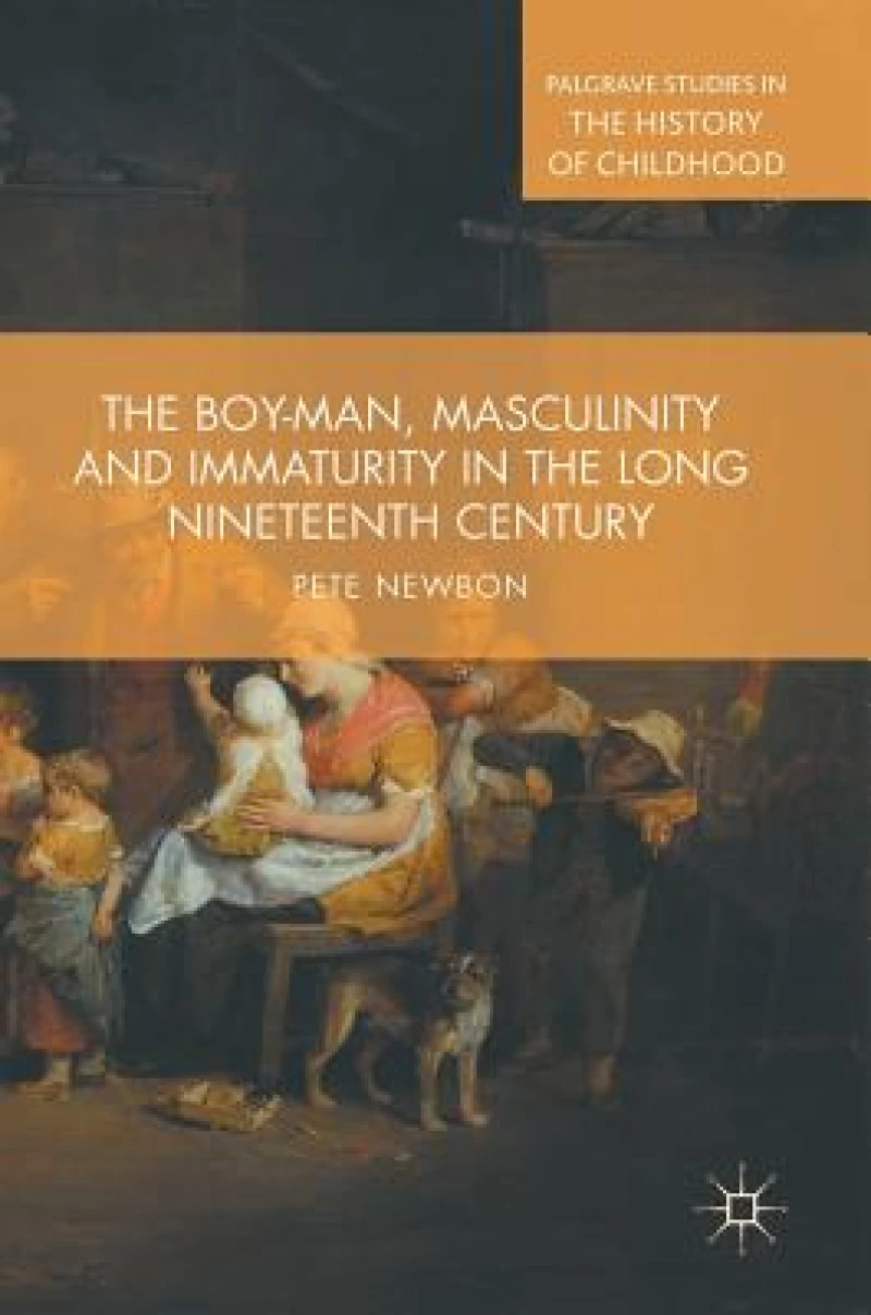 The Boy-Man, Masculinity and Immaturity in the Long Nineteenth Century