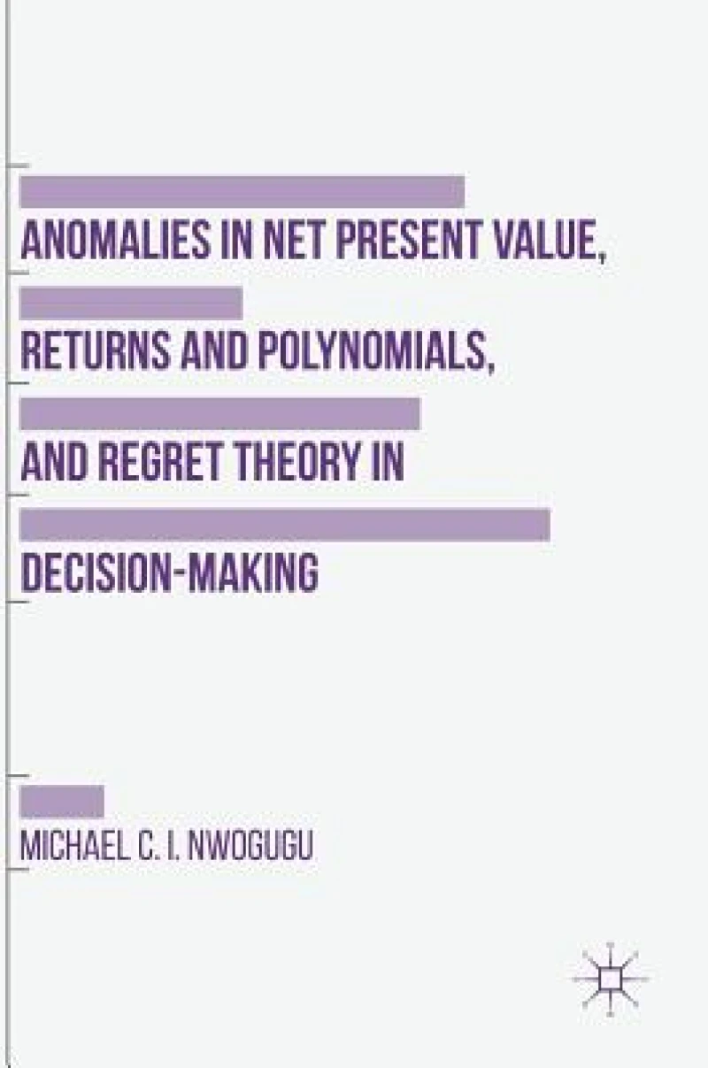 Anomalies in Net Present Value, Returns and Polynomials, and Regret Theory in Decision-Making