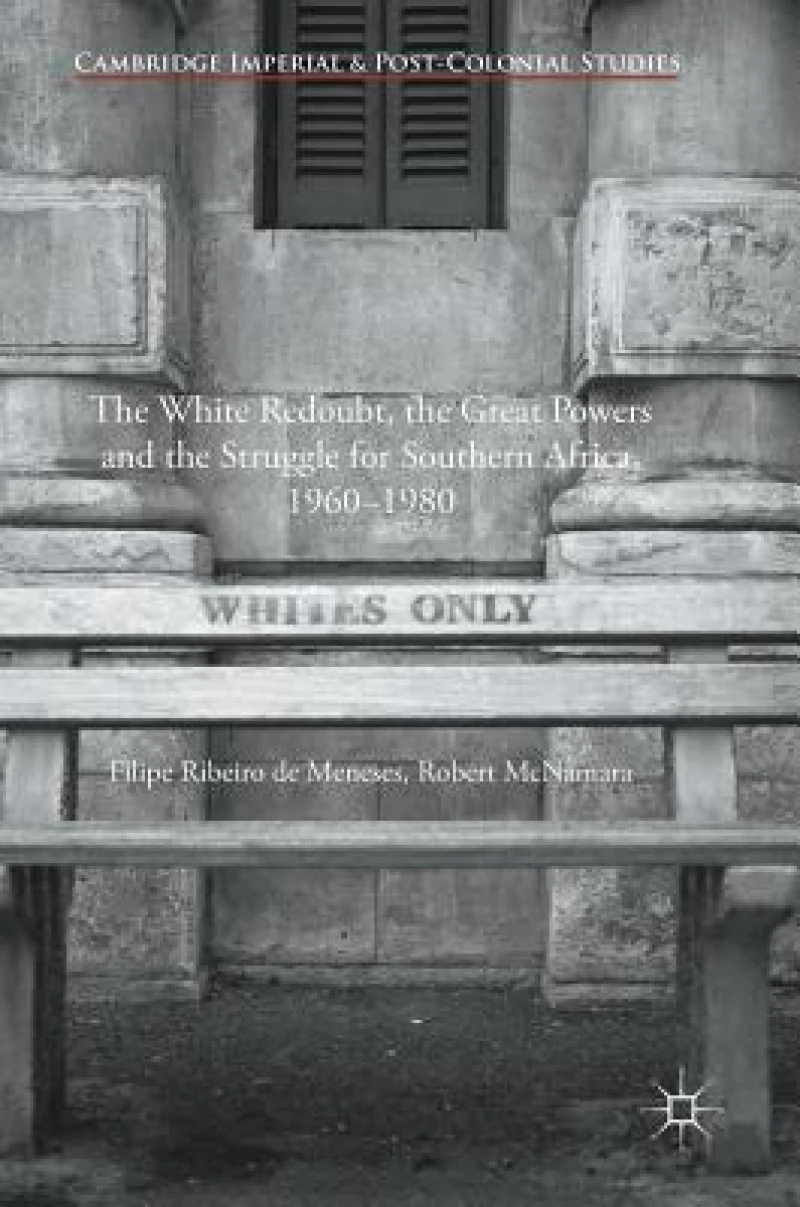 The White Redoubt, the Great Powers and the Struggle for Southern Africa, 1960-1980