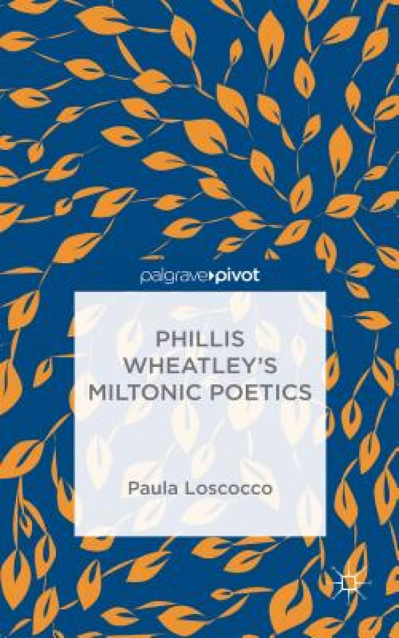 Phillis Wheatley''s Miltonic Poetics