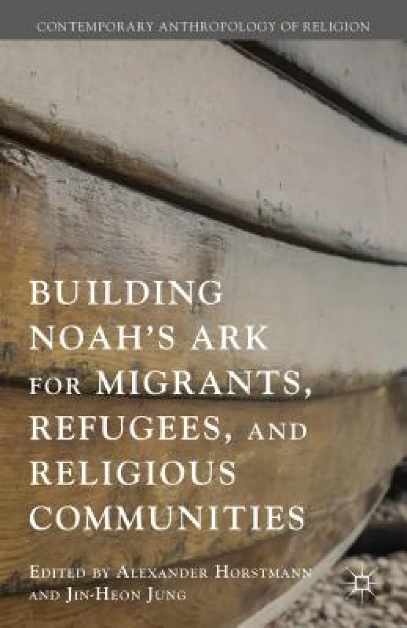Building Noah''s Ark for Migrants, Refugees, and Religious Communities